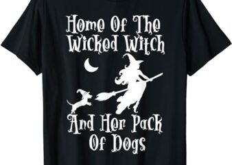 Home Of The Wicked Witch And Her Pack Of Dog Funny Halloween T-Shirt PNG File