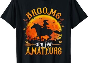 Horses Witch Halloween Funny Brooms Are For Amateurs T-Shirt PNG File