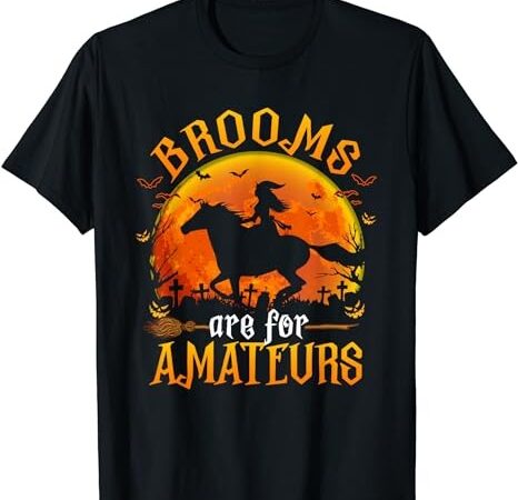 Horses witch halloween funny brooms are for amateurs t-shirt png file