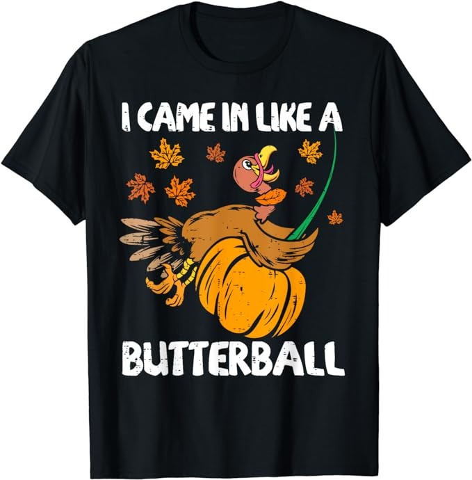 I Came In Like A Butterball Funny Turkey Thanksgiving T-Shirt