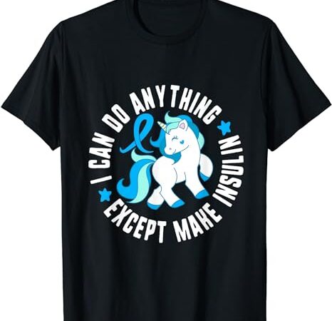 I can do anything except make insulin diabetes t1 awareness t-shirt
