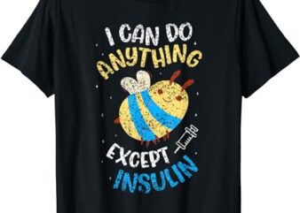 I Can Do Anything Except Make Insulin Diabetic Diabetes T-Shirt