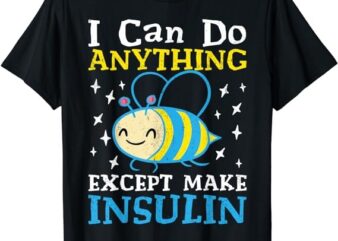 I Can Do Anything Except Make Insulin T-Shirt PNG File