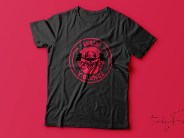 I choose violence| t-shirt design for sale