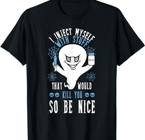 I inject myself with stuff that would kill you so be nice t-shirt png file