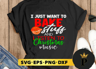 I Just Want To Bake Stuff And Listen To Christmas Music SVG, Merry Christmas SVG, Xmas SVG PNG DXF EPS t shirt design for sale