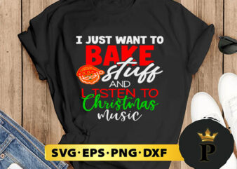 I Just Want To Bake Stuff And Listen To Christmas Music SVG, Merry Christmas SVG, Xmas SVG PNG DXF EPS