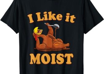 I LIKE IT MOIST Funny Thanksgiving Foods Family Group Set T-Shirt T-Shirt PNG File