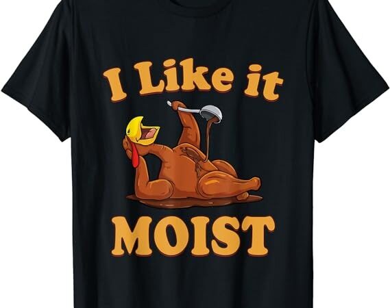 I like it moist funny thanksgiving foods family group set t-shirt t-shirt png file