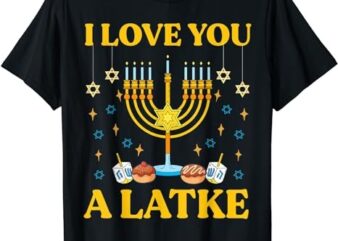 I Love You A Latke Funny Jewish Pun Hanukkah Chanukah T-Shirt PNG File