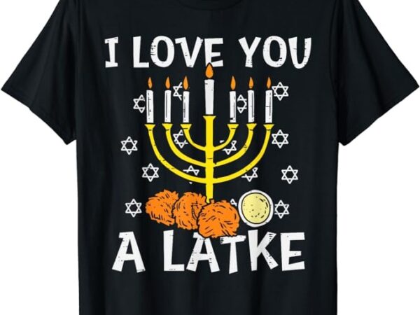 I love you a latke menorah jewish hanukkah chanukah pjs t-shirt png file