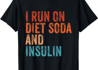 I Run On Diet Soda and Insulin Funny Diabetic Diabetes Retro T-Shirt
