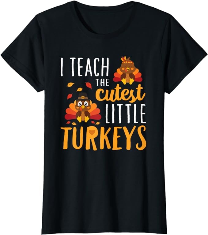 I Teach The Cutest Little Turkeys T Shirt School Thankful T-Shirt