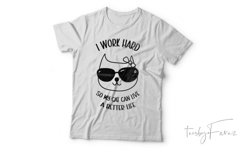 I work hard so my cat can live a better life t shirt design for sale