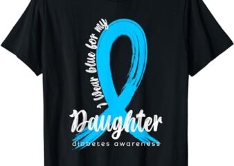 I Wear Blue For My Daughter Diabetes Awareness Blue Ribbon T-Shirt PNG File