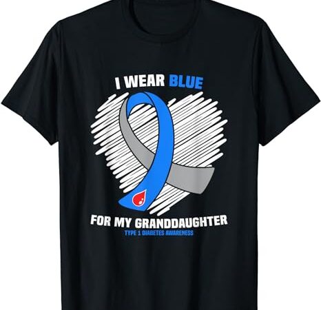 I wear blue for my granddaughter type 1 diabetes awareness t-shirt