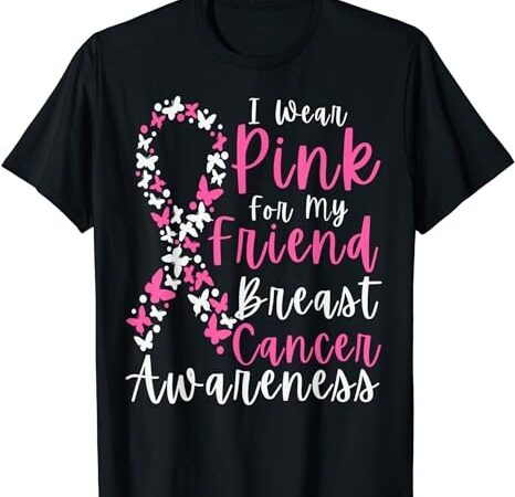 I wear pink for my friend breast cancer awareness support t-shirt png file