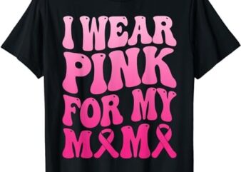 I Wear Pink For My Mama Breast Cancer Support Squad Ribbon T-Shirt