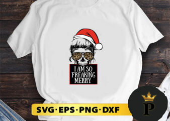 I am so freaking Merry Christmas Mom Skull SVG, Merry Christmas SVG, Xmas SVG PNG DXF EPS t shirt design for sale