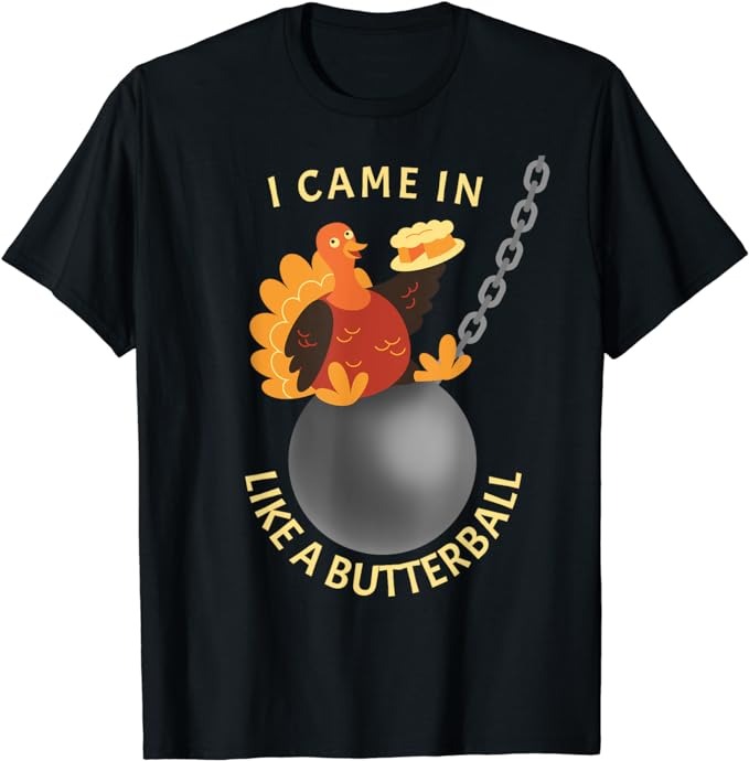 I came in like a butterball funny Thanksgiving T-Shirt
