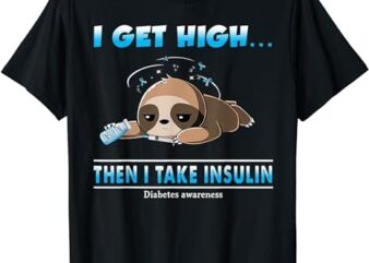 I get high then I take insulin diabetes awareness T-Shirt PNG File