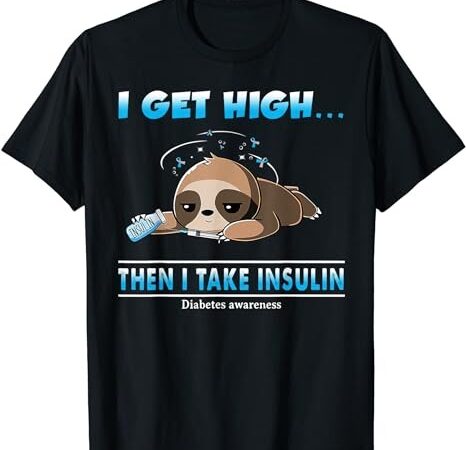 I get high then i take insulin diabetes awareness t-shirt png file