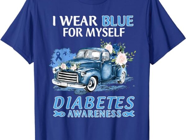 I wear blue for myself diabetes awareness truck t-shirt