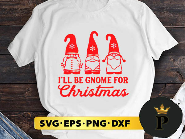 I’ll be gnome for christmas svg, merry christmas svg, xmas svg png dxf eps t shirt design for sale