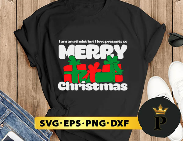 I’m An Atheist But I Love Presents So Merry Christmas SVG, Merry Christmas SVG, Xmas SVG PNG DXF EPS