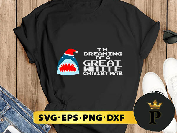 I’m dreaming of a great white christmas svg, merry christmas svg, xmas svg png dxf eps t shirt design for sale