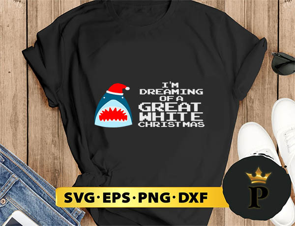 I’m Dreaming Of A Great White Christmas SVG, Merry Christmas SVG, Xmas SVG PNG DXF EPS