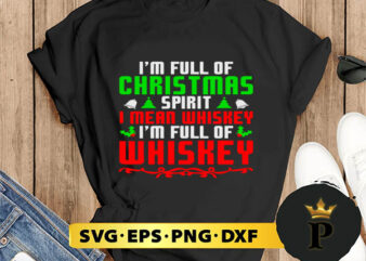 I’m Full Of Christmas Spirit I Mean Whiskey SVG, Merry Christmas SVG, Xmas SVG PNG DXF EPS t shirt design for sale