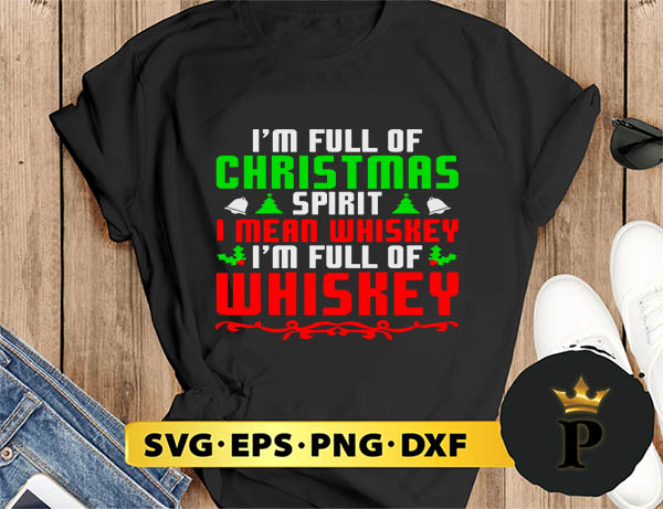 I’m Full Of Christmas Spirit I Mean Whiskey SVG, Merry Christmas SVG, Xmas SVG PNG DXF EPS