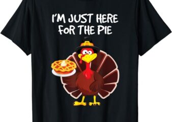 I’m Just Here for the Pie Turkey Pumpkin Pie Thanksgiving T-Shirt