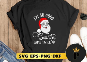 I’m So Good Santa Came Twice SVG, Merry Christmas SVG, Xmas SVG PNG DXF EPS