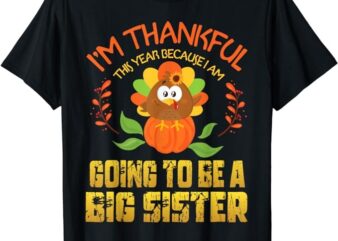 I’m Thankful This Year Because I’m Going To Be A Big Sister T-Shirt
