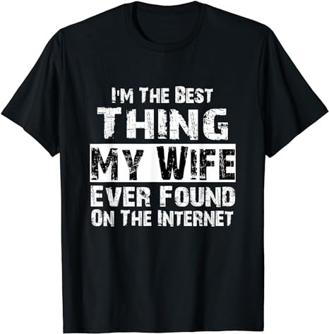 I’m The Best Thing My Wife Ever Found On The Internet Funny T-Shirt png file