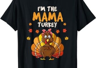 I’m the Mama Turkey Thanksgiving Family 2023 Autumn Fall T-Shirt