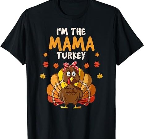 I’m the mama turkey thanksgiving family 2023 autumn fall t-shirt