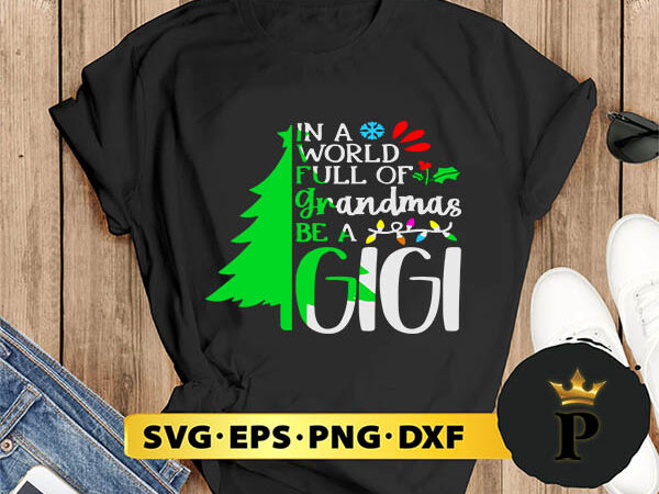 In a world full of grandmas be a gigi christmas svg, merry christmas svg, xmas svg png dxf eps t shirt design for sale