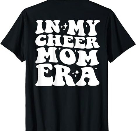 In my cheer mom era (on back) t-shirt