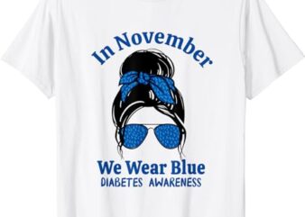 In November We Wear Blue Messy Bun Blue Diabetes Awareness T-Shirt