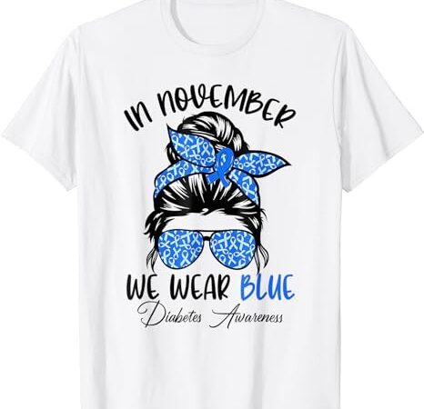 In november we wear blue messy bun diabetes awareness t-shirt 1 png file