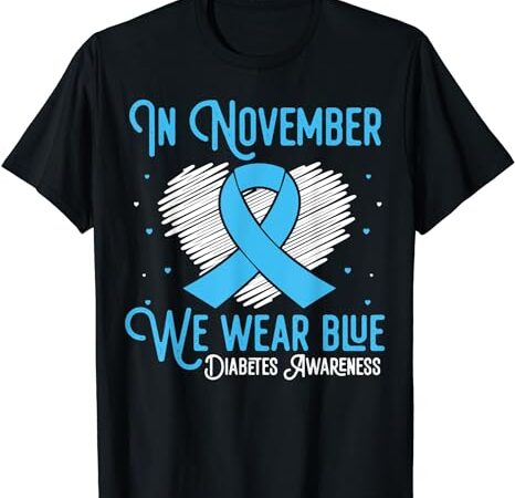 In november we wear blue ribbon diabetes awareness month t-shirt