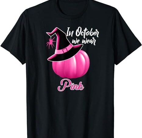 In october we wear pink breast cancer pumpkin witch t-shirt png file