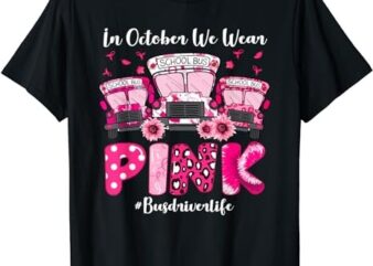 In October We Wear Pink Bus Driver Life Breast Cancer Gifts T-Shirt PNG File