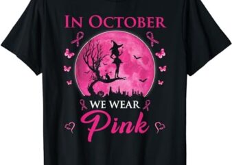 In October We Wear Pink Halloween Witch Breast Cancer T-Shirt PNG File
