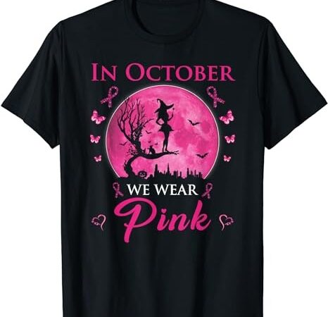 In october we wear pink halloween witch breast cancer t-shirt png file