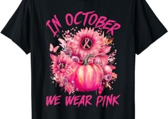 In October We Wear Pink Pumpkin Breast Cancer Awareness Cute T-Shirt PNG File