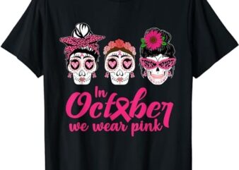 In October We Wear Pink Ribbon Sugar Skull Cancer Awareness T-Shirt PNG File